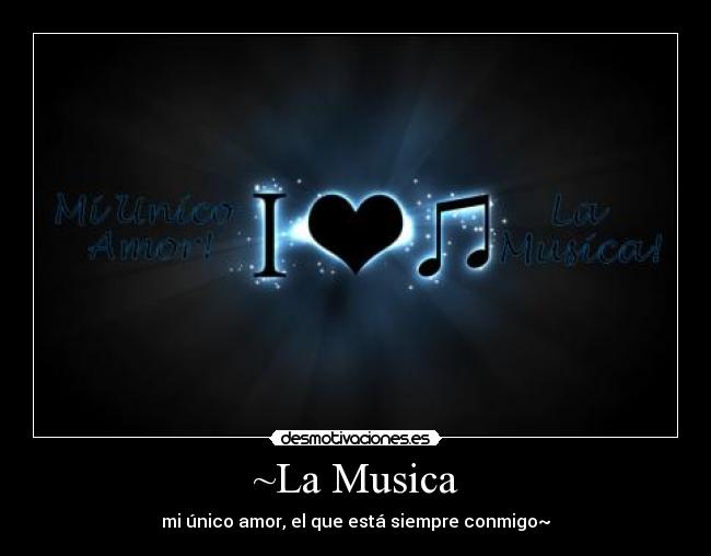 ~La Musica - mi único amor, el que está siempre conmigo~