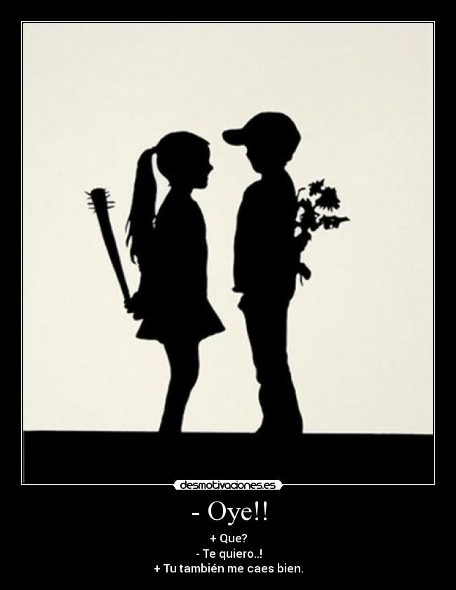 - Oye!! -