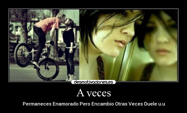 A veces - Permaneces Enamorado Pero Encambio Otras Veces Duele u.u