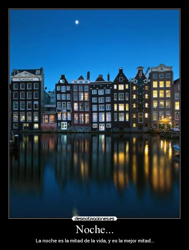 Noche... - La noche es la mitad de la vida, y es la mejor mitad...