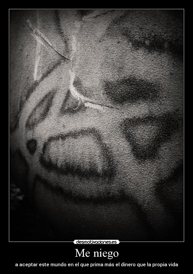 Me niego - a aceptar este mundo en el que prima más el dinero que la propia vida
