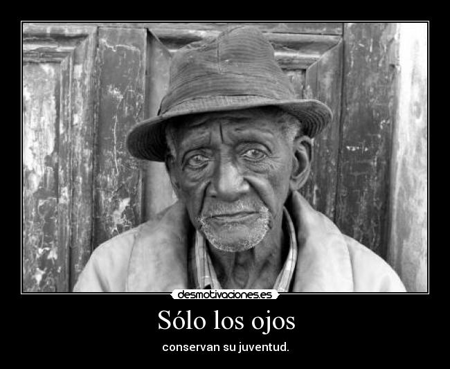 Sólo los ojos - conservan su juventud.