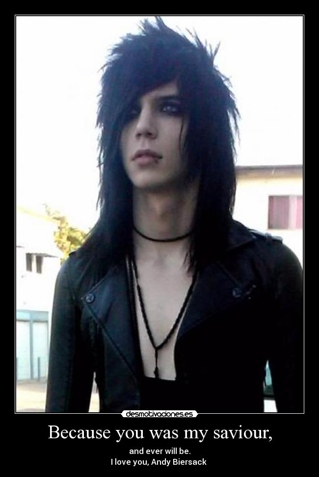 Because you was my saviour, - and ever will be.
I love you, Andy Biersack ♥