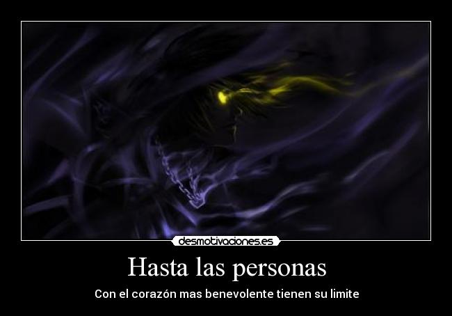 Hasta las personas - Con el corazón mas benevolente tienen su limite