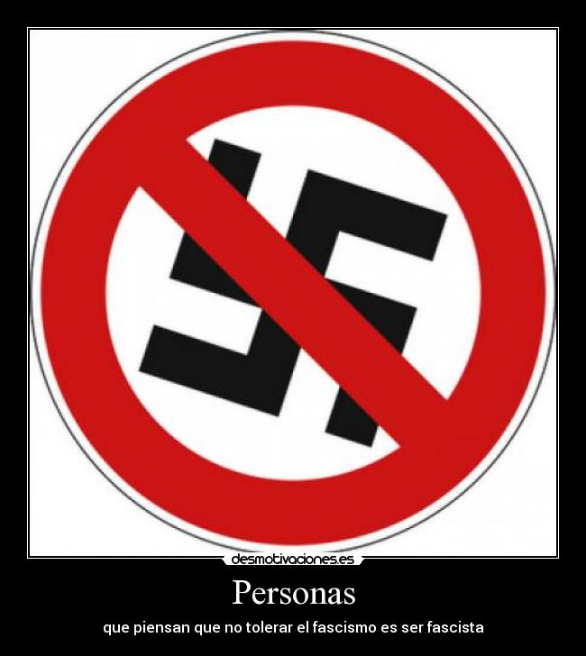 Personas - que piensan que no tolerar el fascismo es ser fascista