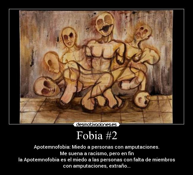 Fobia #2 - Apotemnofobia: Miedo a personas con amputaciones.
Me suena a racismo, pero en fin
la Apotemnofobia es el miedo a las personas con falta de miembros
con amputaciones, extraño...