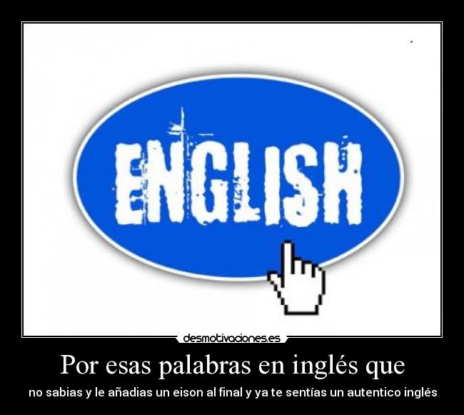 Por esas palabras en inglés que -