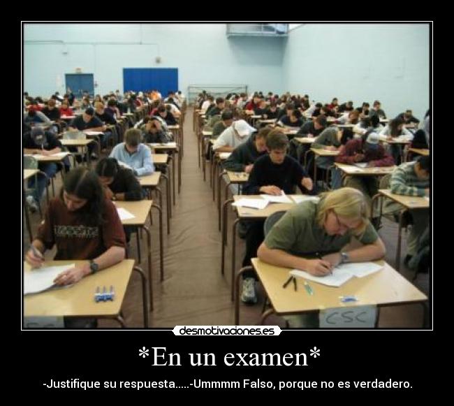 *En un examen* - -Justifique su respuesta.....-Ummmm Falso, porque no es verdadero.