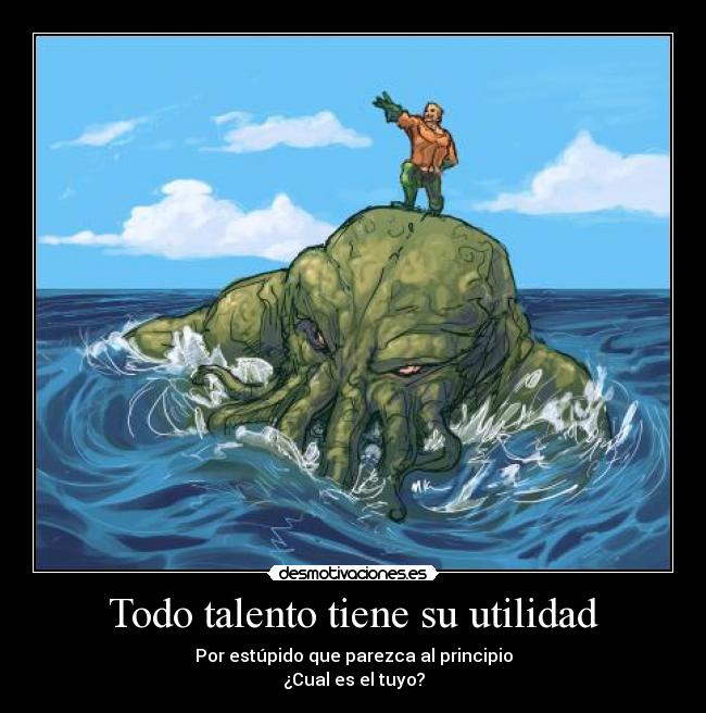 Todo talento tiene su utilidad -