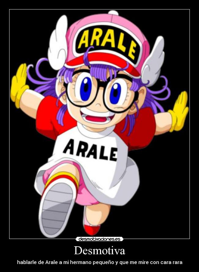 Desmotiva - hablarle de Arale a mi hermano pequeño y que me mire con cara rara