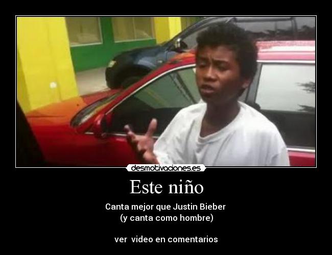 Este niño - Canta mejor que Justin Bieber
(y canta como hombre)
ver video en comentarios