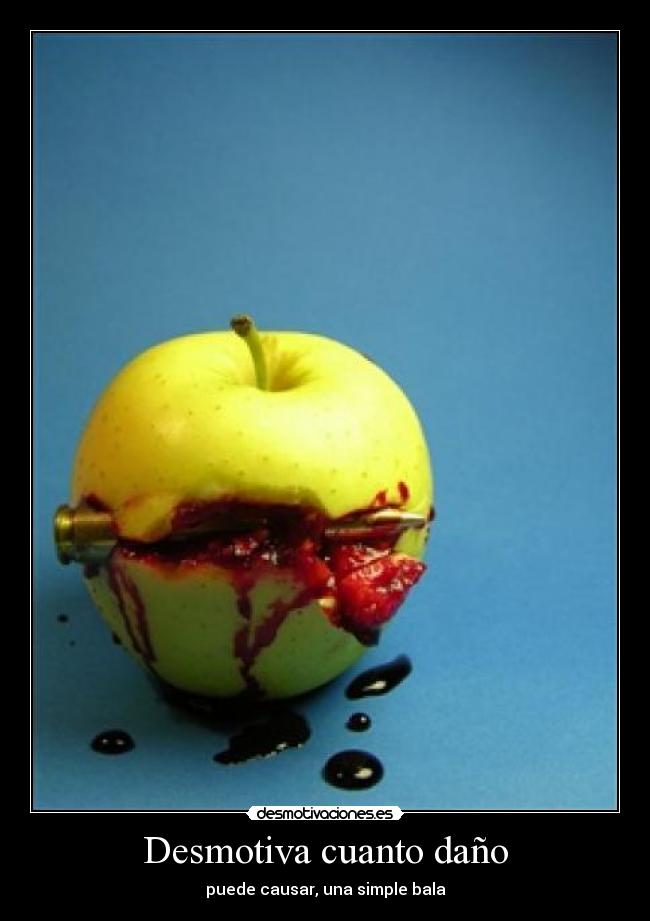 Desmotiva cuanto daño - puede causar, una simple bala