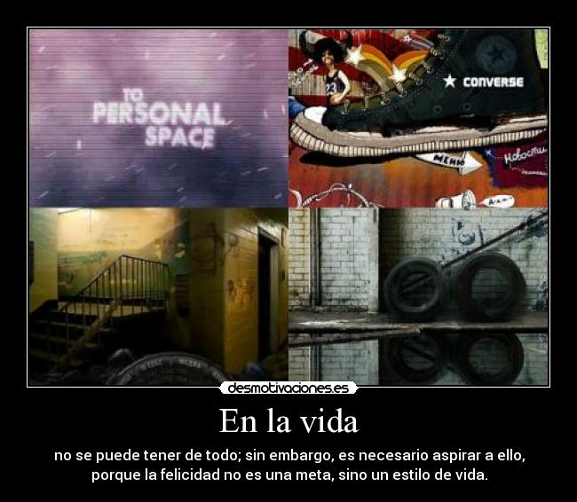 En la vida - no se puede tener de todo; sin embargo, es necesario aspirar a ello,
porque la felicidad no es una meta, sino un estilo de vida.