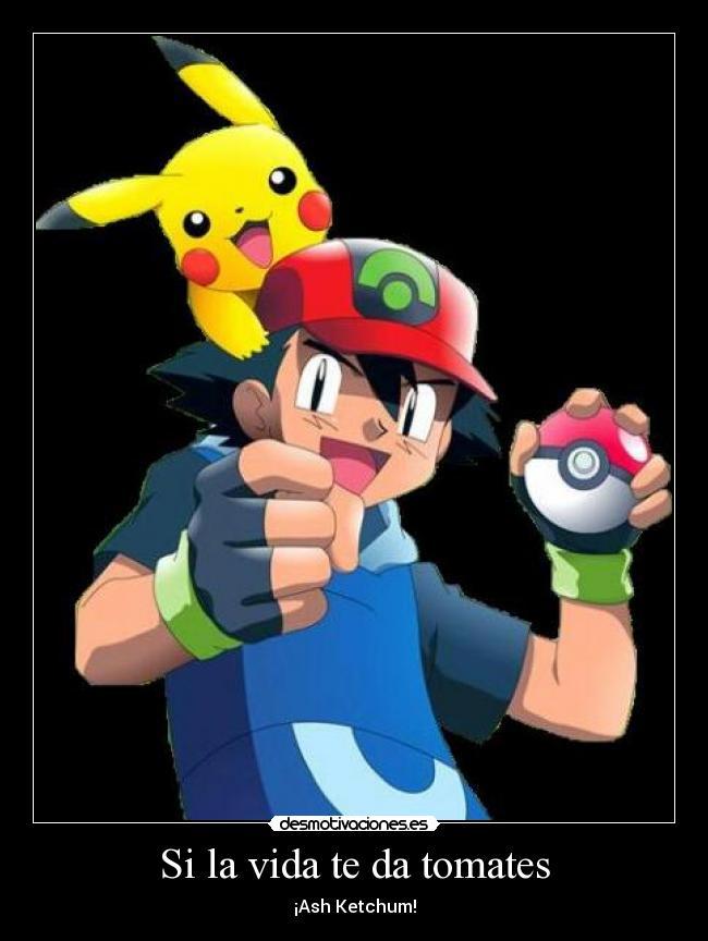 Si la vida te da tomates - ¡Ash Ketchum!