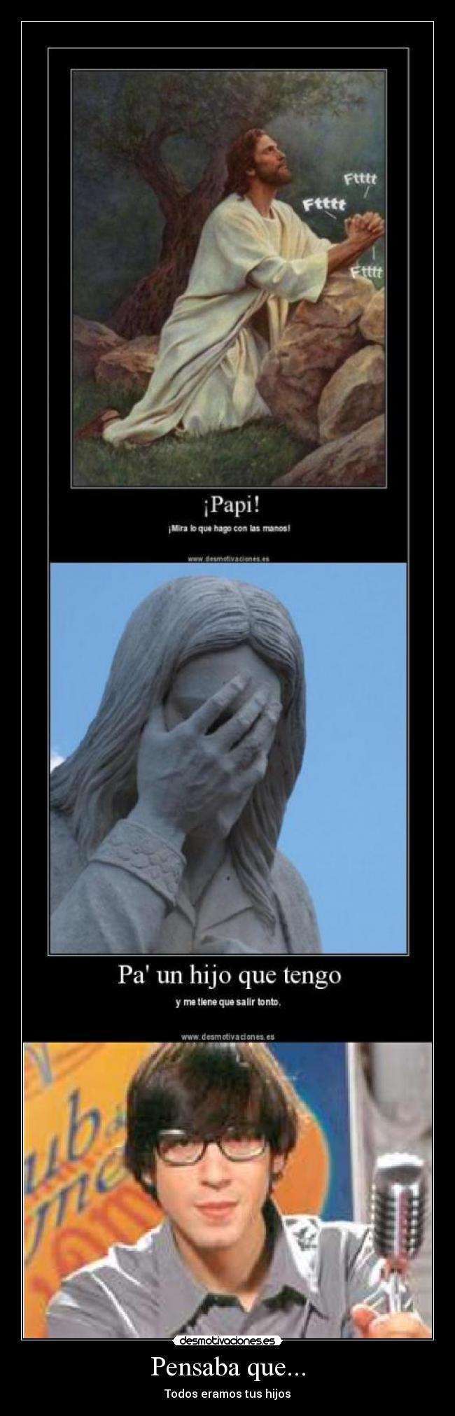 Pensaba que... - Todos eramos tus hijos