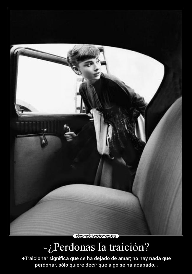 -¿Perdonas la traición? - +Traicionar significa que se ha dejado de amar; no hay nada que
perdonar, sólo quiere decir que algo se ha acabado...
