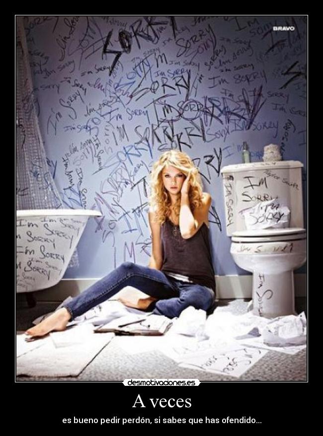 A veces - es bueno pedir perdón, si sabes que has ofendido...