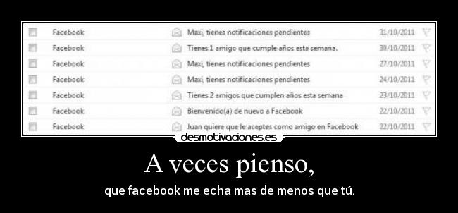 A veces pienso, - que facebook me echa mas de menos que tú.