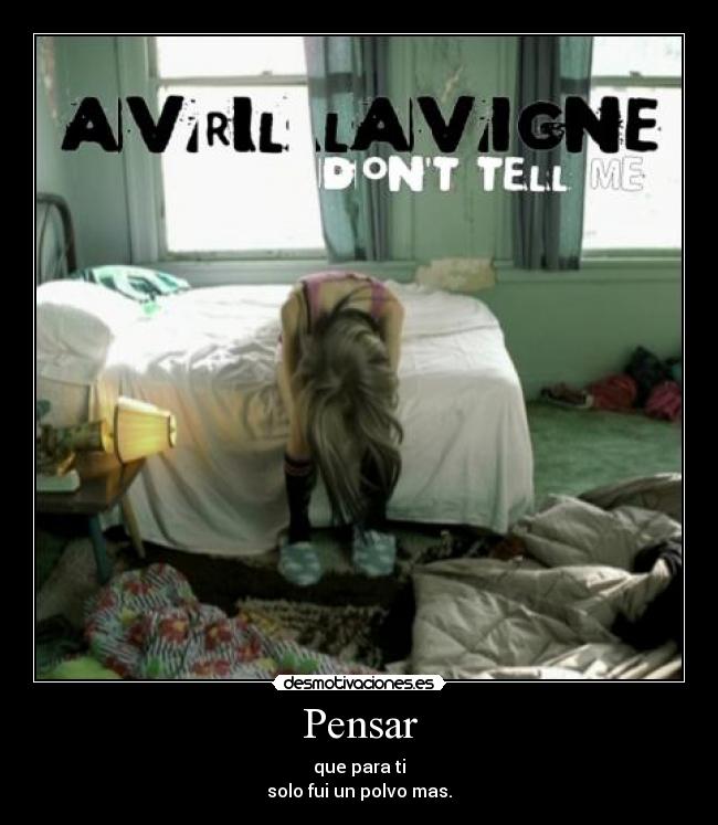 Pensar - que para ti
solo fui un polvo mas.