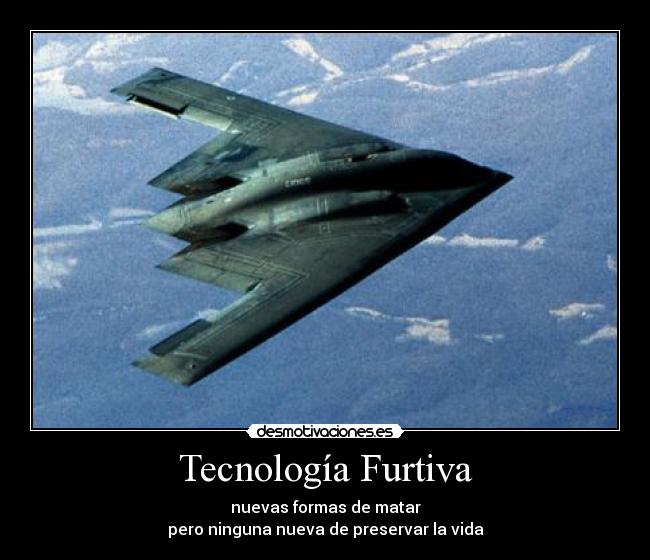 Tecnología Furtiva - nuevas formas de matar
pero ninguna nueva de preservar la vida