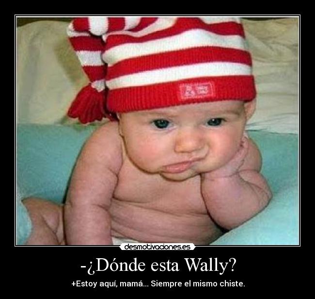 -¿Dónde esta Wally? - +Estoy aquí, mamá... Siempre el mismo chiste.