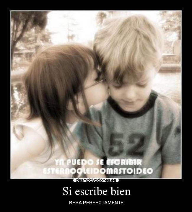 Si escribe bien - BESA PERFECTAMENTE