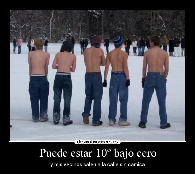 Puede estar 10º bajo cero - y mis vecinos salen a la calle sin camisa