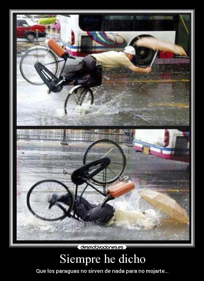 Siempre he dicho - Que los paraguas no sirven de nada para no mojarte...