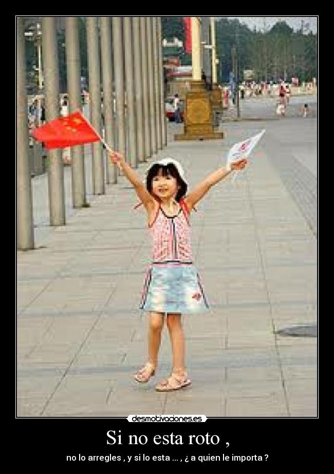 Si no esta roto , - no lo arregles , y si lo esta ... , ¿ a quien le importa ?