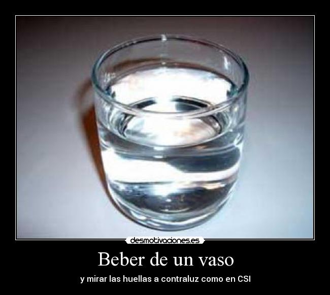 Beber de un vaso - y mirar las huellas a contraluz como en CSI