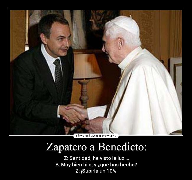 Zapatero a Benedicto: -