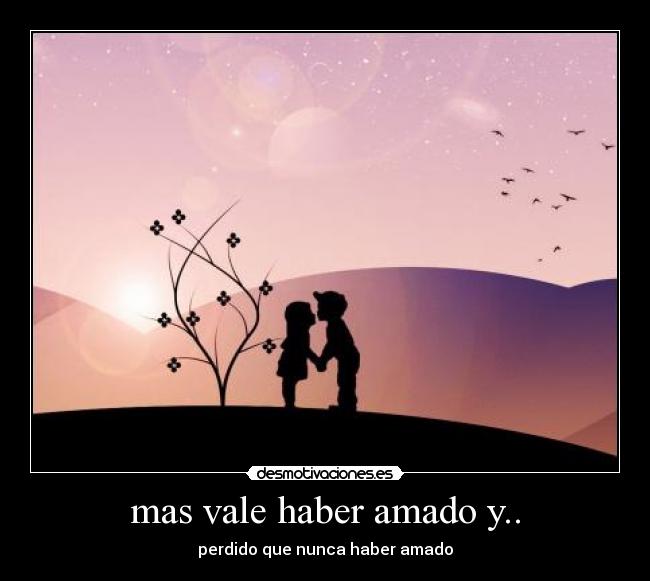mas vale haber amado y.. - perdido que nunca haber amado