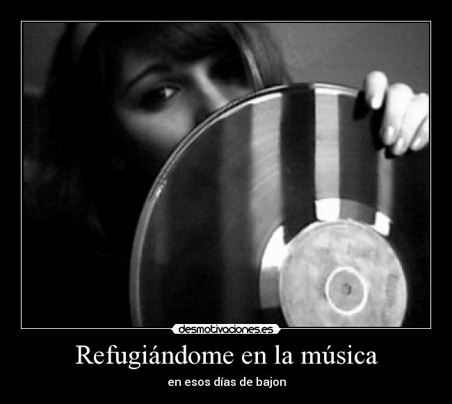 Refugiándome en la música - en esos días de bajon