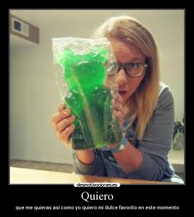 Quiero - que me quieras así como yo quiero mi dulce favorito en este momento