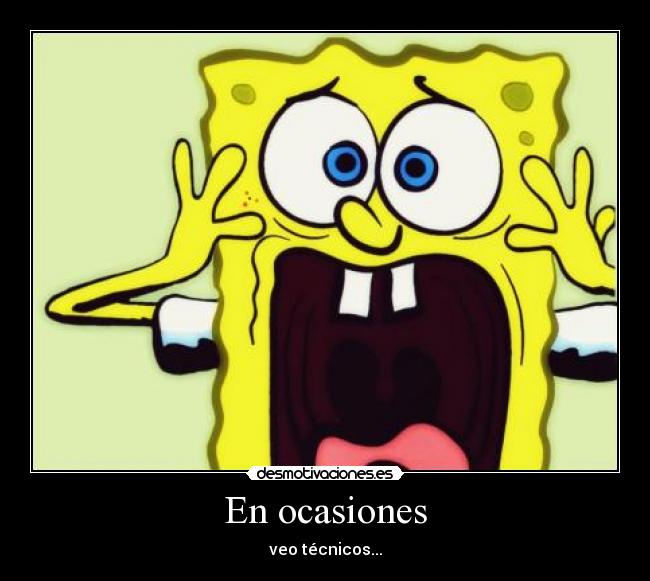 En ocasiones - veo técnicos...