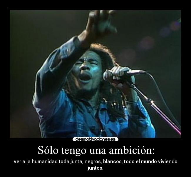 carteles marley bob ambicion racismo gente negros blancos una juntos humanidad todos mundo vivir desmotivaciones