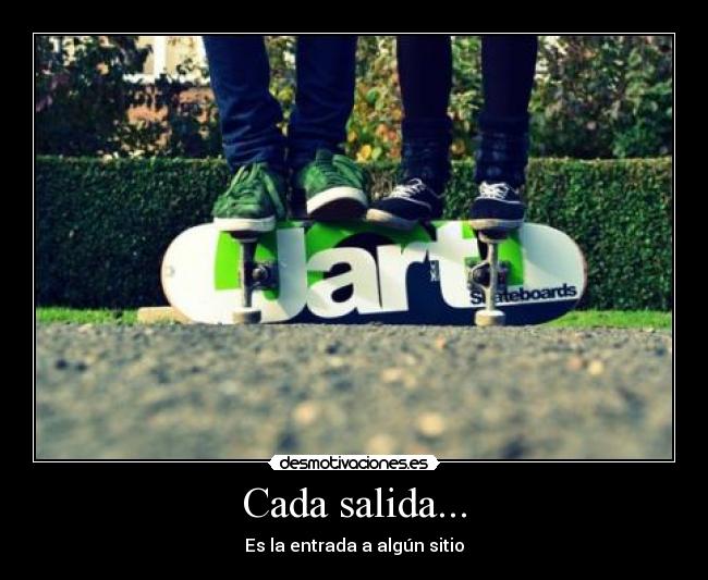 Cada salida... - Es la entrada a algún sitio
