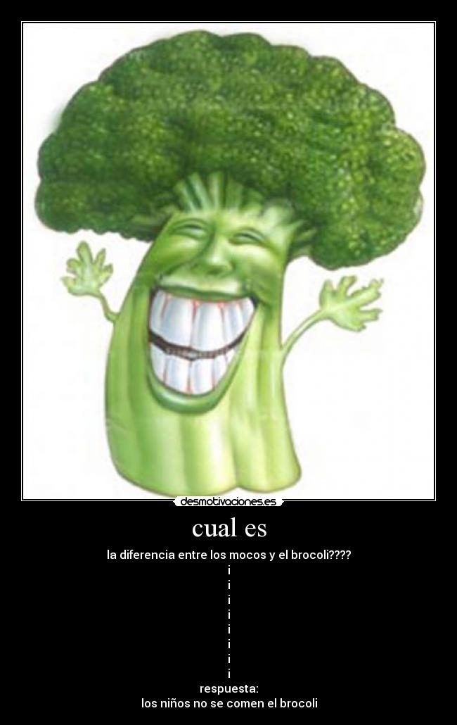 cual es - la diferencia entre los mocos y el brocoli????
i
i
i
i
i
i
i
i
respuesta:
los niños no se comen el brocoli