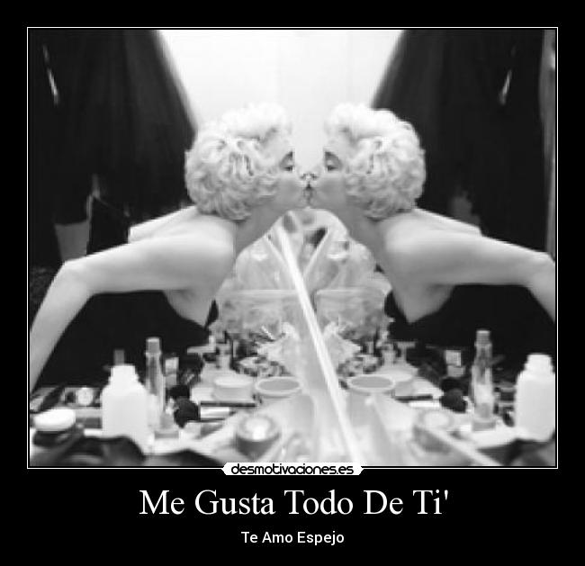 Me Gusta Todo De Ti - Te Amo Espejo♥