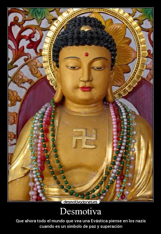 Desmotiva - Que ahora todo el mundo que vea una Evástica piense en los nazis
cuando es un simbolo de paz y superación