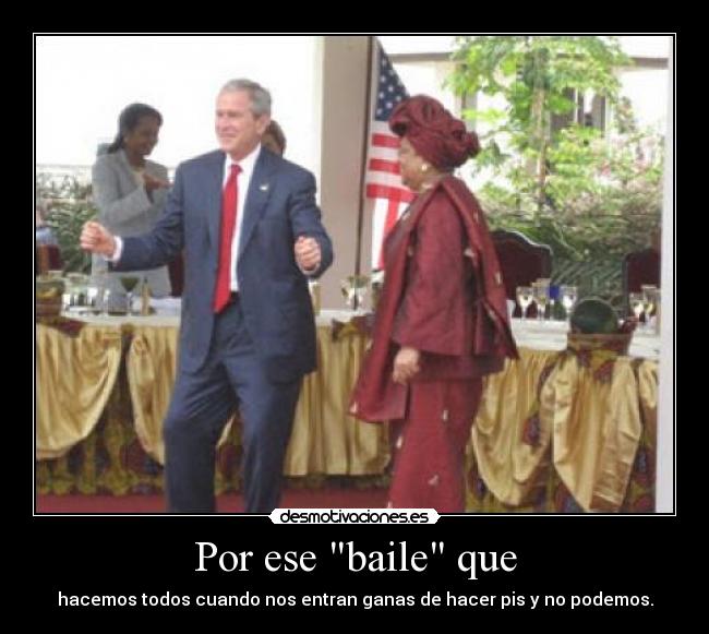 Por ese baile que - hacemos todos cuando nos entran ganas de hacer pis y no podemos.