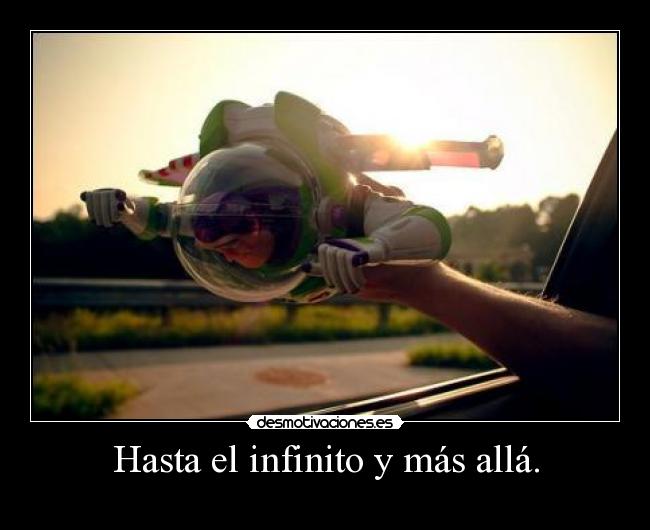 Hasta el infinito y más allá. -