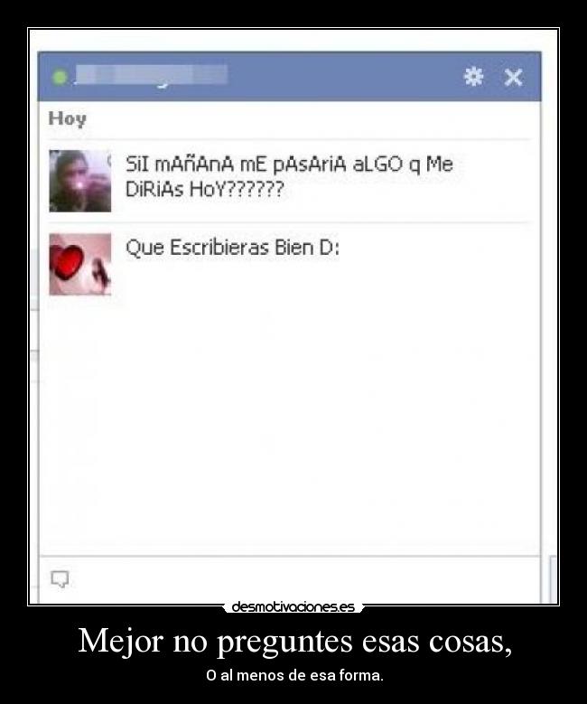 Mejor no preguntes esas cosas, - O al menos de esa forma.