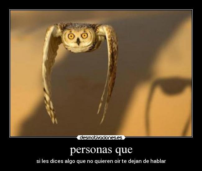 personas que - si les dices algo que no quieren oir te dejan de hablar