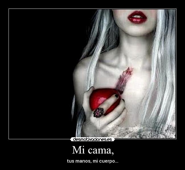 Mi cama, - tus manos, mi cuerpo...