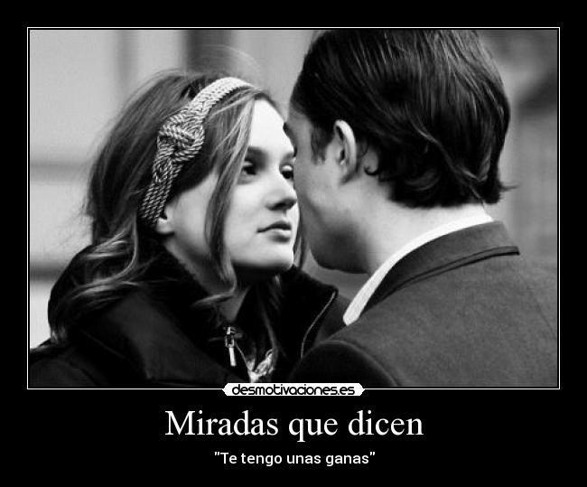 Miradas que dicen - Te tengo unas ganas