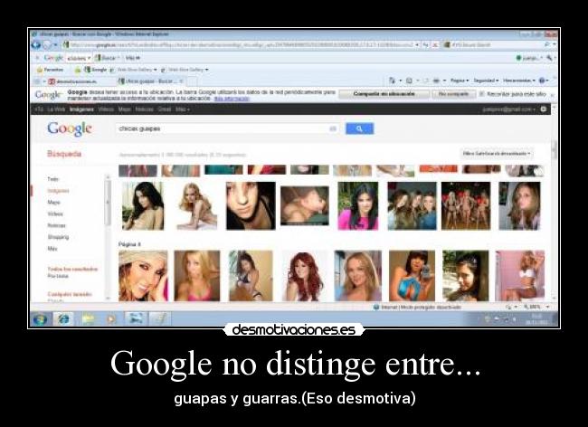 Google no distinge entre... - guapas y guarras.(Eso desmotiva)