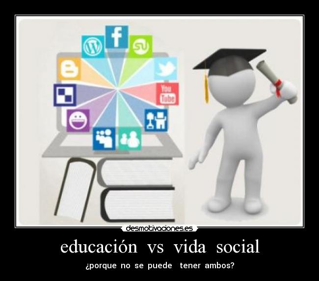 educación vs vida social - ¿porque no se puede tener ambos?