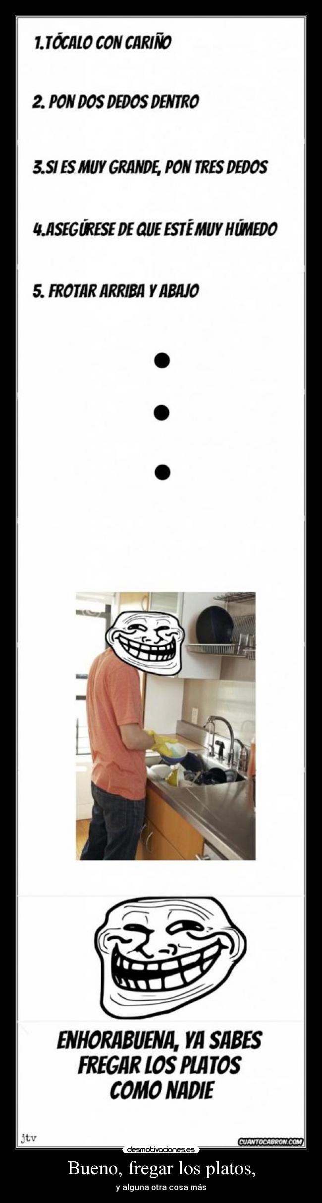 Bueno, fregar los platos, - y alguna otra cosa más
