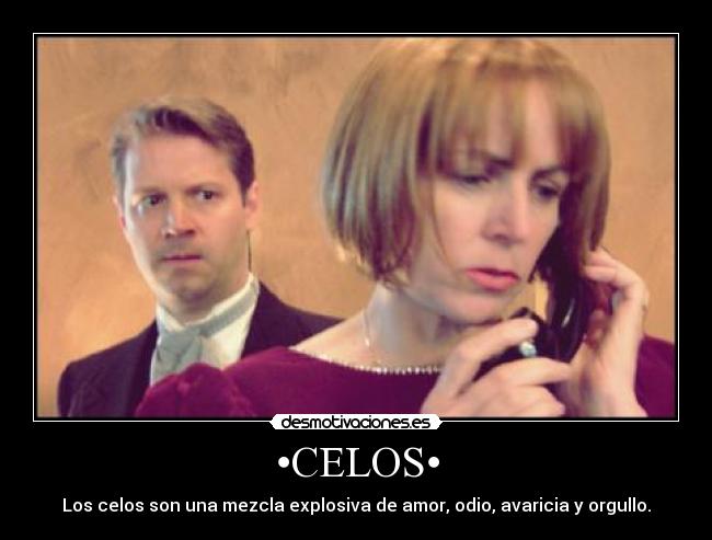 •CELOS• - Los celos son una mezcla explosiva de amor, odio, avaricia y orgullo.